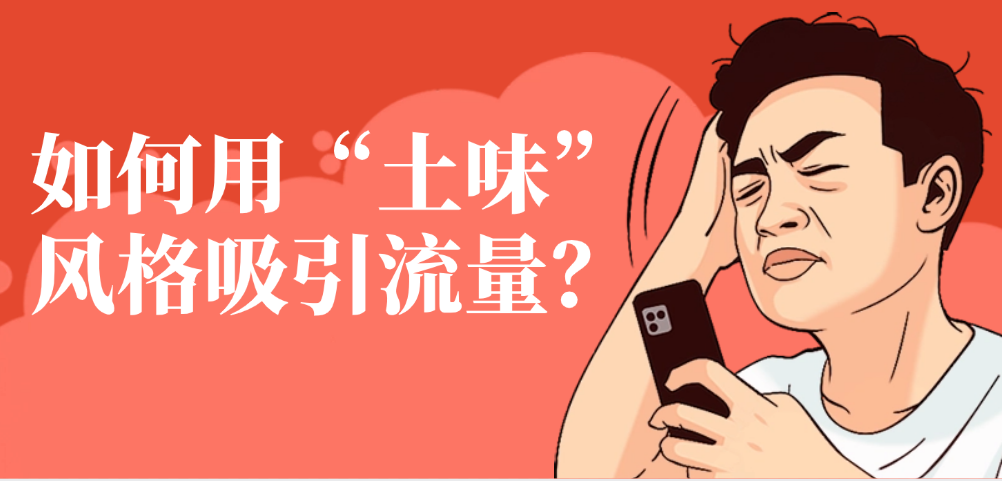 如何用“土味”风格吸引流量？